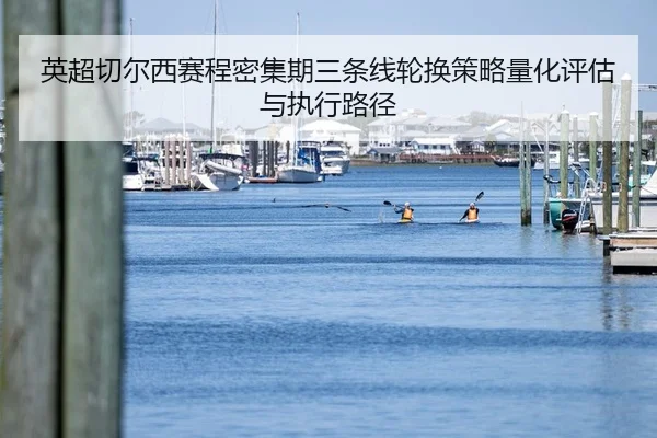 英超切尔西赛程密集期三条线轮换策略量化评估与执行路径